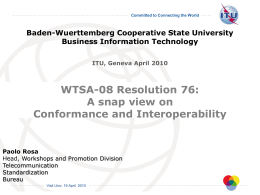 Committed to Connecting the World  Baden-Wuerttemberg Cooperative State University Business Information Technology ITU, Geneva April 2010  WTSA-08 Resolution 76: A snap view on Conformance and Interoperability  Paolo.