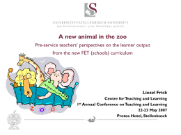 A new animal in the zoo Pre-service teachers’ perspectives on the learner output from the new FET (schools) curriculum  Liezel Frick Centre for Teaching.