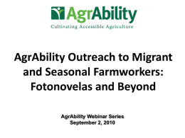 AgrAbility Outreach to Migrant and Seasonal Farmworkers: Fotonovelas and Beyond AgrAbility Webinar Series September 2, 2010