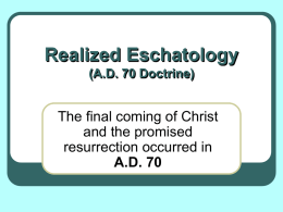 Realized Eschatology (A.D. 70 Doctrine)  The final coming of Christ and the promised resurrection occurred in A.D.
