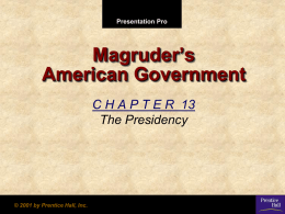 Presentation Pro  Magruder’s American Government C H A P T E R 13 The Presidency  © 2001 by Prentice Hall, Inc.