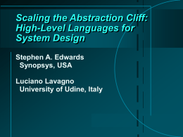 Scaling the Abstraction Cliff: High-Level Languages for System Design Stephen A. Edwards Synopsys, USA Luciano Lavagno University of Udine, Italy.
