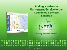 Adding a NetworkConvergent Service to the Connected Services Sandbox  making services simple  www.networkmashups.com Benefits of Joining the Sandbox With its telecom service platform, jNetX has.