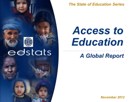 The State of Education Series  Access to Education A Global Report  November 2012 Access to Education: Indicators This presentation includes data on:          Total enrollments by region Out.