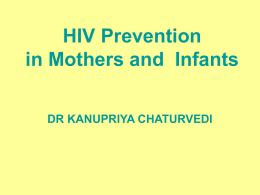 HIV Prevention in Mothers and Infants DR KANUPRIYA CHATURVEDI Objectives of the lesson • Upon completion of this lesson , the participant will be.