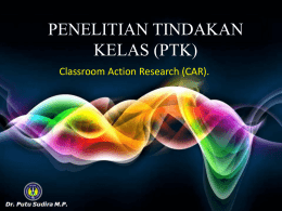 PENELITIAN TINDAKAN KELAS (PTK) Classroom Action Research (CAR). PTK • When I was student at the National University of Singapore (NUS), I was taught by.