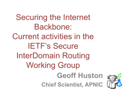 Securing the Internet Backbone: Current activities in the IETF&rsquo;s Secure InterDomain Routing Working Group Geoff Huston Chief Scientist, APNIC.