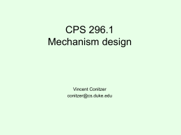 CPS 296.1 Mechanism design  Vincent Conitzer conitzer@cs.duke.edu Mechanism design: setting • The center has a set of outcomes O that she can choose from – Allocations.
