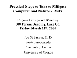 Practical Steps to Take to Mitigate Computer and Network Risks Eugene Infraguard Meeting 308 Forum Building, Lane CC Friday, March 12th, 2004 Joe St Sauver,