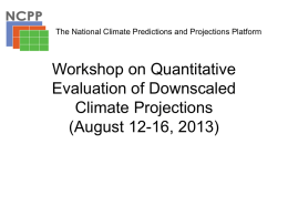 The National Climate Predictions and Projections Platform  Workshop on Quantitative Evaluation of Downscaled Climate Projections (August 12-16, 2013)