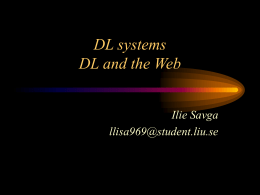 DL systems DL and the Web Ilie Savga llisa969@student.liu.se Content • Introduction • DL systems: general overview - FaCT • DL for the Semantic Web - DAML+OIL • Conclusions.