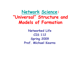 Network Science: “Universal” Structure and Models of Formation Networked Life CIS 112 Spring 2009 Prof. Michael Kearns.