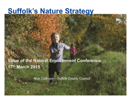Suffolk’s Nature Strategy  Value of the Natural Environment Conference 17th March 2015 Nick Collinson - Suffolk County Council.