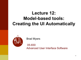 Lecture 12: Model-based tools: Creating the UI Automatically  Brad Myers  05-830 Advanced User Interface Software 