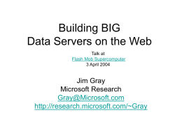 Building BIG Data Servers on the Web Talk at Flash Mob Supercomputer 3 April 2004  Jim Gray Microsoft Research Gray@Microsoft.com http://research.microsoft.com/~Gray.