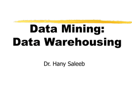 Data Mining: Data Warehousing Dr. Hany Saleeb Data Warehousing and OLAP Technology for Data Mining What is a data warehouse? A multi-dimensional data model Data warehouse.