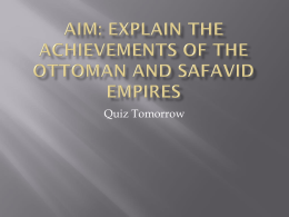 Quiz Tomorrow       How did the Ottoman empire expand? What were the characteristics of Ottoman culture? How did Abbas the Great strengthen the Safavid empire?