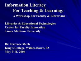 Information Literacy For Teaching & Learning: A Workshop For Faculty & Librarians Libraries & Educational Technologies Center for Faculty Innovation James Madison University  Dr.