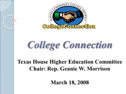 College Connection Texas House Higher Education Committee Chair: Rep. Geanie W. Morrison March 18, 2008