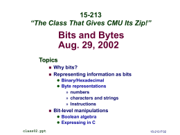 15-213 “The Class That Gives CMU Its Zip!”  Bits and Bytes Aug. 29, 2002 Topics    Why bits? Representing information as bits  Binary/Hexadecimal  Byte representations  » numbers » characters.