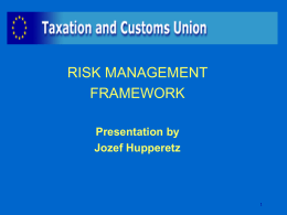 RISK MANAGEMENT FRAMEWORK Presentation by Jozef Hupperetz History • Abolition of 100% controls  • Increased volume of traffic • Reduction of resources.