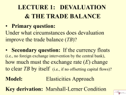 LECTURE 1: DEVALUATION & THE TRADE BALANCE • Primary question: Under what circumstances does devaluation improve the trade balance (TB)? • Secondary question: If the.