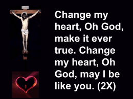 Change my heart, Oh God, make it ever true. Change my heart, Oh God, may I be like you.