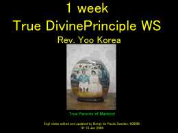 1 week True DivinePrinciple WS Rev. Yoo Korea  True Parents of Mankind Engl slides edited and updated by Bengt de Paulis Sweden, 6000Bl 10-15 Jan.
