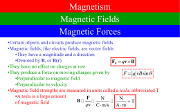 Magnetism Magnetic Fields Magnetic Forces •Certain objects and circuits produce magnetic fields •Magnetic fields, like electric fields, are vector fields •They have a magnitude and.