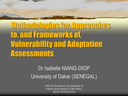 Methodologies for, Approaches to, and Frameworks of, Vulnerability and Adaptation Assessments Dr Isabelle NIANG-DIOP University of Dakar (SENEGAL) UNFCCC Workshop on the preparation of national communications of.