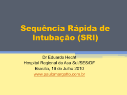 Sequência Rápida de Intubação (SRI) Dr Eduardo Hecht Hospital Regional da Asa Sul/SES/DF Brasília, 16 de Julho 2010 www.paulomargotto.com.br.