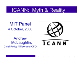 ICANN: Myth & Reality MIT Panel 4 October, 2000  Andrew McLaughlin, Chief Policy Officer and CFO.