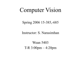 Computer Vision Spring 2006 15-385,-685  Instructor: S. Narasimhan Wean 5403 T-R 3:00pm – 4:20pm.