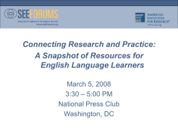 Connecting Research and Practice: A Snapshot of Resources for English Language Learners March 5, 2008 3:30 – 5:00 PM National Press Club Washington, DC.