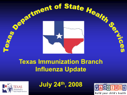 Texas Immunization Branch Influenza Update July 24th, 2008 Influenza Update • ACIP Recommendation • Influenza Vaccine – Strains – Types/Indications – Manufacturing/Supply  • Texas Influenza Program – Vaccines For.