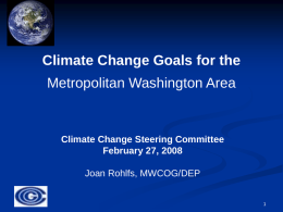 Climate Change Goals for the Metropolitan Washington Area  Climate Change Steering Committee February 27, 2008 Joan Rohlfs, MWCOG/DEP.
