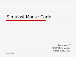 Simulasi Monte Carlo  Pertemuan 5 MOSI T.Informatika Ganjil 2008/2009 MOSI - fika Pembahasan  Pendahuluan  Batasan Dasar Monte Carlo  Ilustrasi Penggunaan Simulasi  Latihan problema  MOSI -