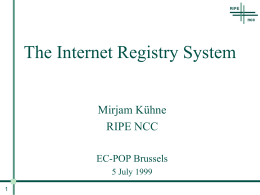 The Internet Registry System Mirjam Kühne RIPE NCC EC-POP Brussels 5 July 1999 RIPE & The RIPE NCC • RIPE (Réseaux IP Européens) – open forum.