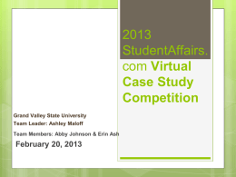 StudentAffairs. com Virtual Case Study Competition Grand Valley State University Team Leader: Ashley Maloff Team Members: Abby Johnson & Erin Ash  February 20, 2013