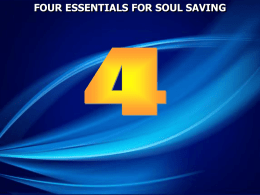 FOUR ESSENTIALS FOR SOUL SAVING Mark 16:15 And He said to them, "Go into all the world and preach the gospel.