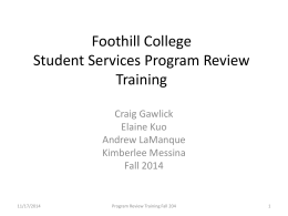 Foothill College Student Services Program Review Training Craig Gawlick Elaine Kuo Andrew LaManque Kimberlee Messina Fall 2014  11/17/2014  Program Review Training Fall 204