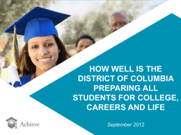 HOW WELL IS THE DISTRICT OF COLUMBIA PREPARING ALL STUDENTS FOR COLLEGE, CAREERS AND LIFE September 2012