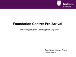 Foundation Centre: Pre-Arrival Enhancing Student Learning from Day One  Sam Nolan, Megan Bruce, Steve Leech.