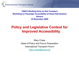 UNECE Working Party on Rail Transport Workshop on Passenger Accessibility of Heavy Rail Systems Geneva 19 November 2009  Policy and Legislative Context for Improved Accessibility Mary.