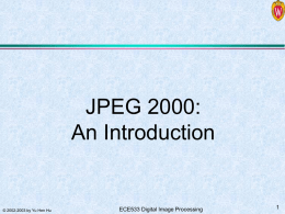JPEG 2000: An Introduction  © 2002-2003 by Yu Hen Hu  ECE533 Digital Image Processing.