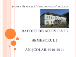 ȘCOALA GENERALĂ ”GRIGORE SILAȘI” BECLEAN  RAPORT DE ACTIVITATE SEMESTRUL I AN ȘCOLAR 2010-2011