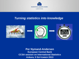 Turning statistics into knowledge  Per Nymand-Andersen European Central Bank CCSA session on International Statistics Ankara, 5 SEPTEMBER 2013