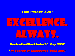 Tom Peters’ X25*  EXCELLENCE. ALWAYS. Bestseller/Stockholm/30 May 2007 *In Search of Excellence 1982-2007 Slides* at …  tompeters.com.