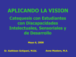 APLICANDO LA VISION Catequesis con Estudiantes con Discapacidades Intelectuales, Sensoriales y de Desarrollo Mayo 6, 2008 Sr.