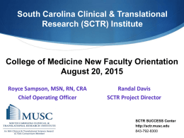 South Carolina Clinical & Translational Research (SCTR) Institute  College of Medicine New Faculty Orientation August 20, 2015 Royce Sampson, MSN, RN, CRA Chief Operating Officer  Randal.